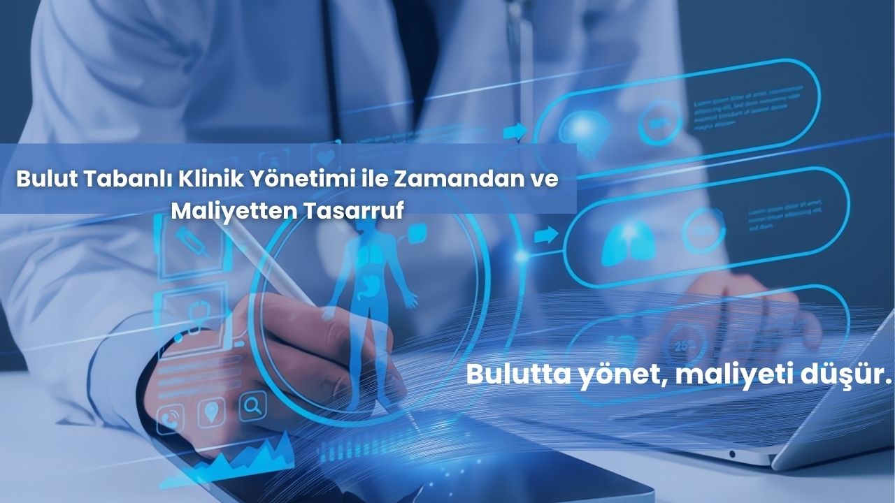 Bulut Tabanlı Klinik Yönetimi ile Zamandan ve Maliyetten Tasarruf