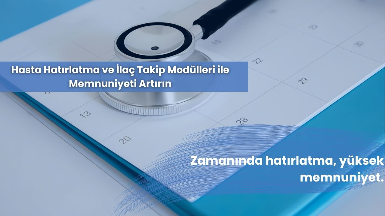 Hasta Hatırlatma ve İlaç Takip Modülleri ile Memnuniyeti Artırın
