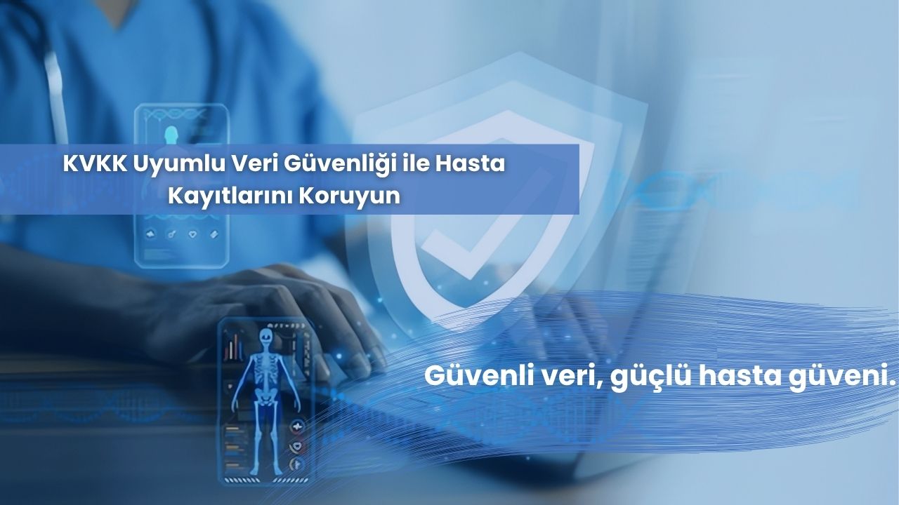 KVKK Uyumlu Veri Güvenliği ile Hasta Kayıtlarını Koruyun