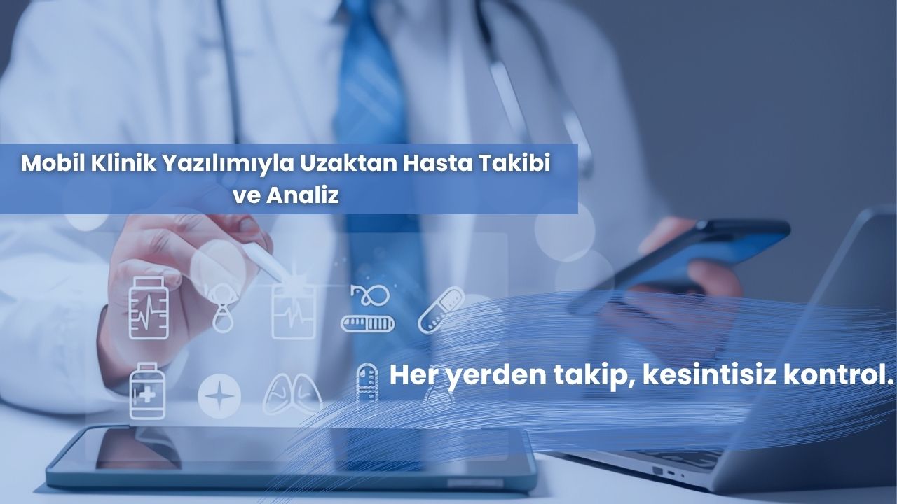 Mobil Klinik Yazılımıyla Uzaktan Hasta Takibi ve Analiz