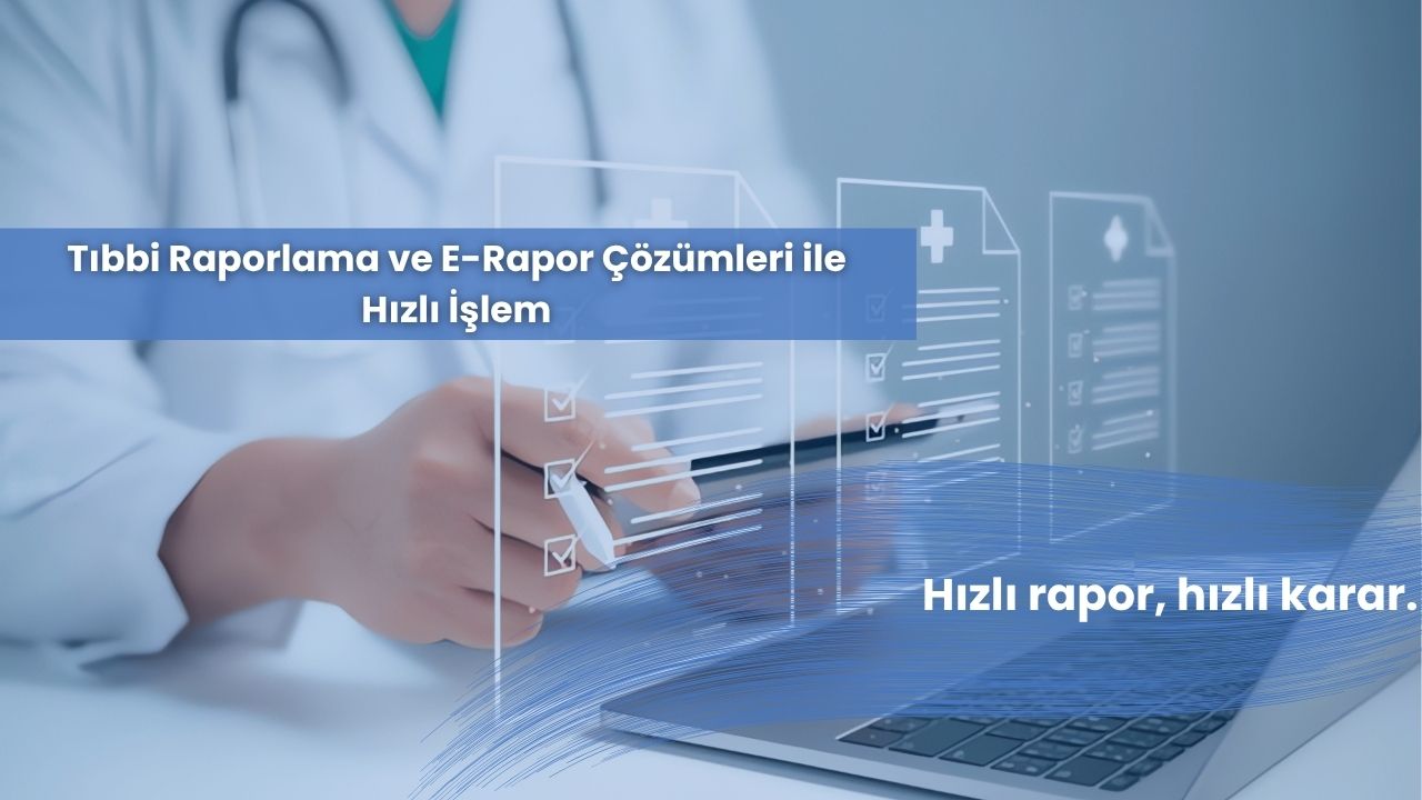 Tıbbi Raporlama ve E-Rapor Çözümleri ile Hızlı İşlem