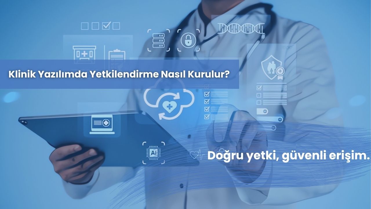 Klinik Yazılımda Yetkilendirme Nasıl Kurulur?