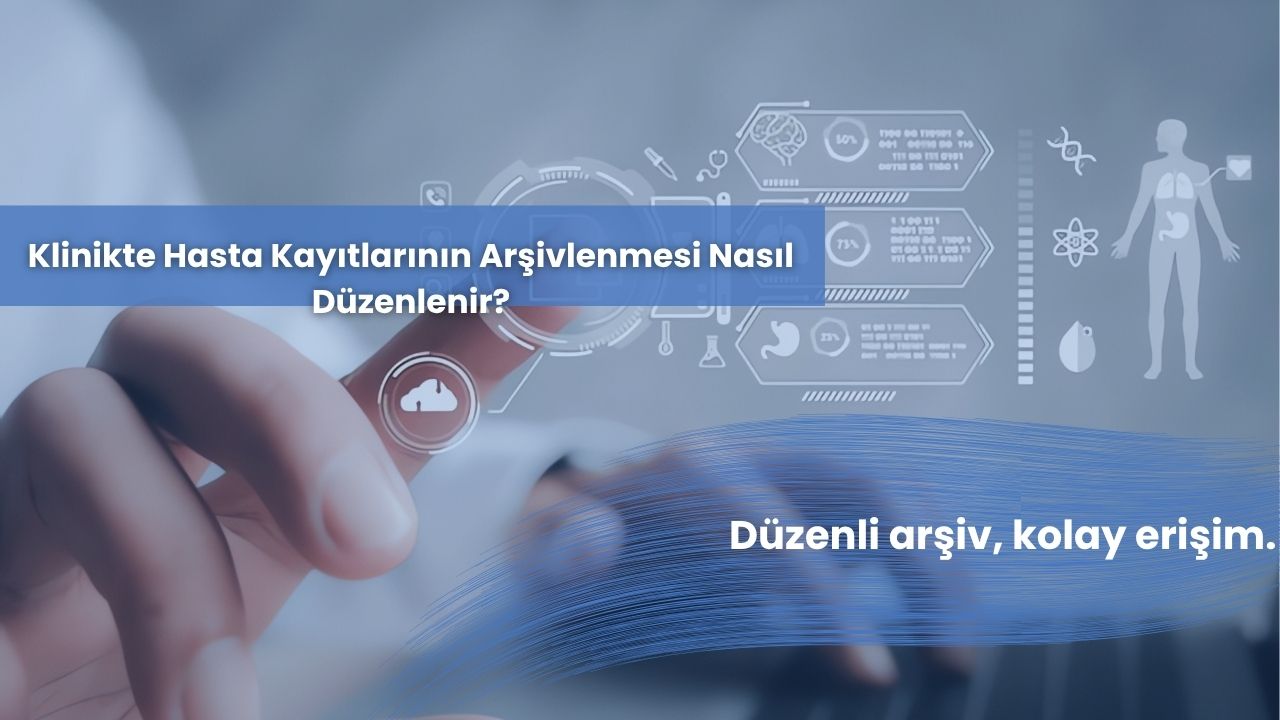 Klinikte Hasta Kayıtlarının Arşivlenmesi Nasıl Düzenlenir?