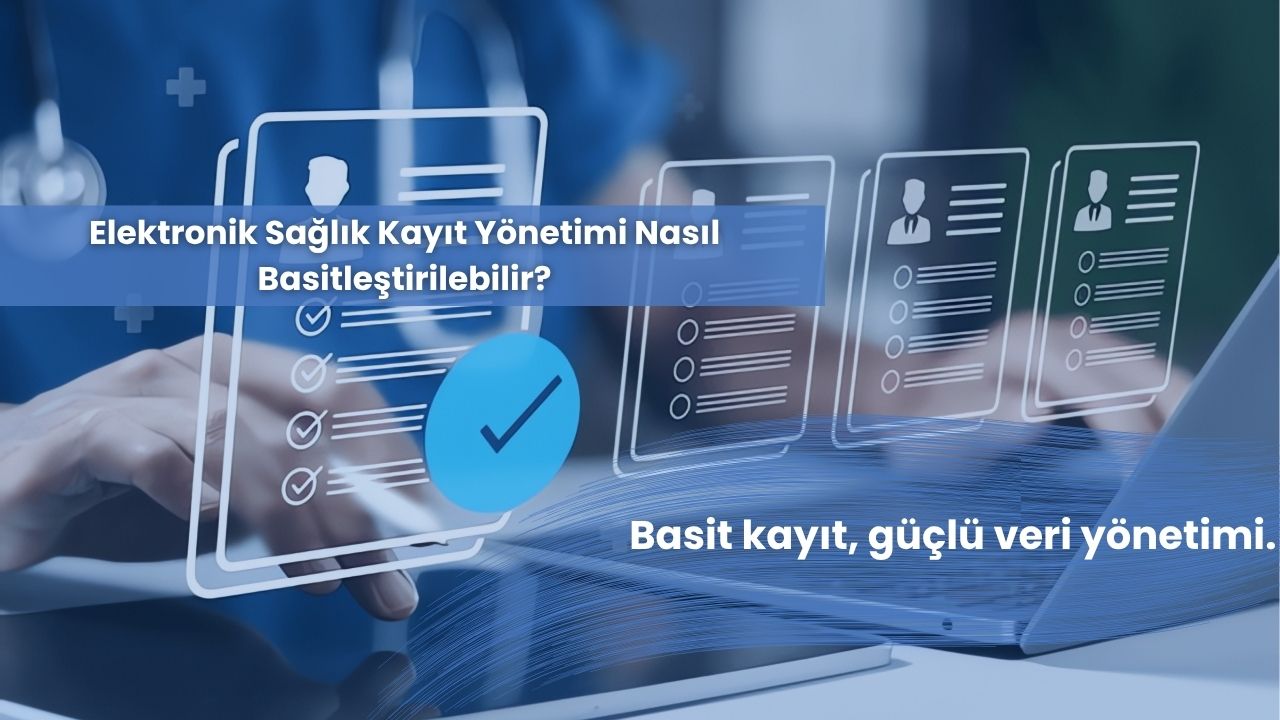 Elektronik Sağlık Kayıt Yönetimi Nasıl Basitleştirilebilir?