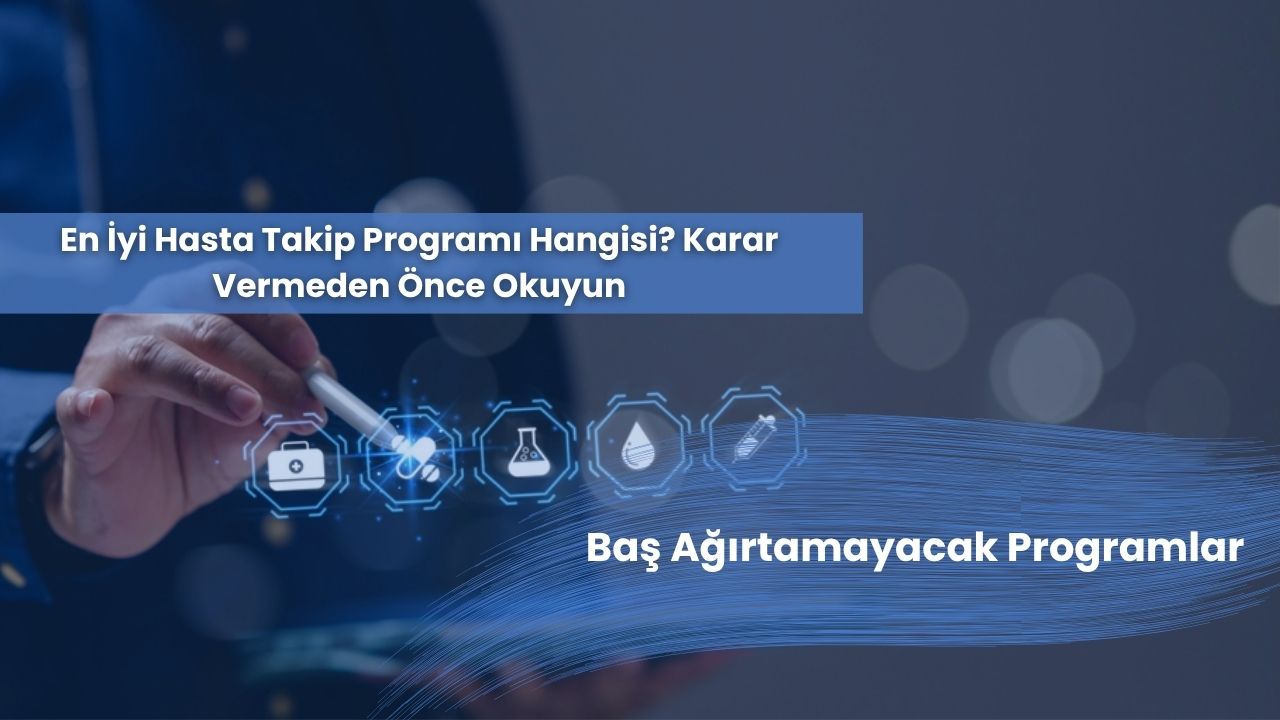 En İyi Hasta Takip Programı Hangisi? Karar Vermeden Önce Okuyun