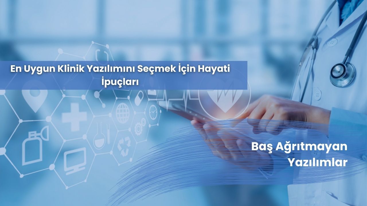 En Uygun Klinik Yazılımını Seçmek İçin Hayati İpuçları