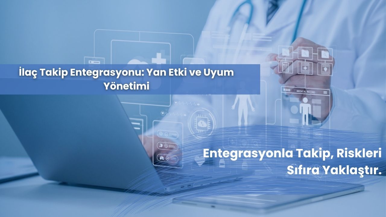 İlaç Takip Entegrasyonu: Yan Etki ve Uyum Yönetimi