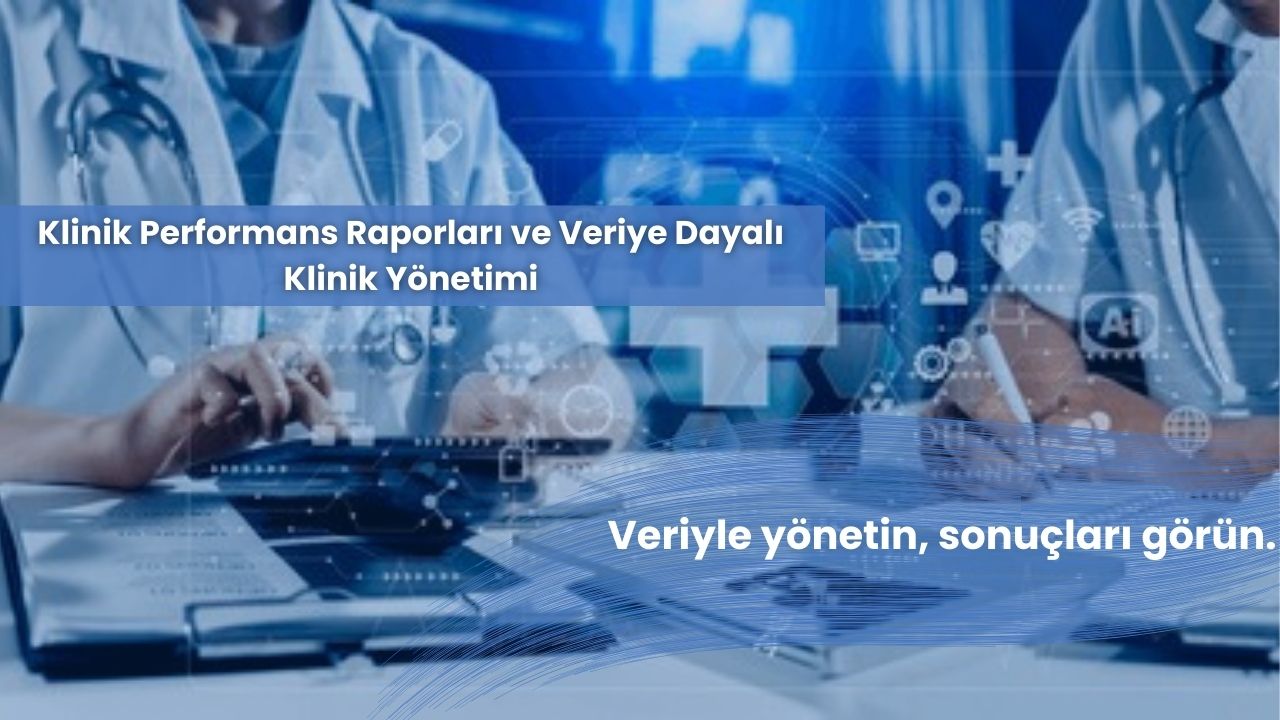 Klinik Performans Raporları ve Veriye Dayalı Klinik Yönetimi