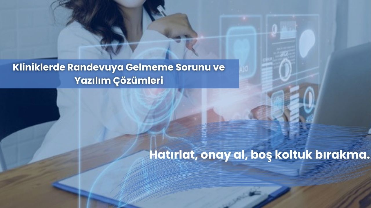 Kliniklerde Randevuya Gelmeme Sorunu ve Yazılım Çözümleri