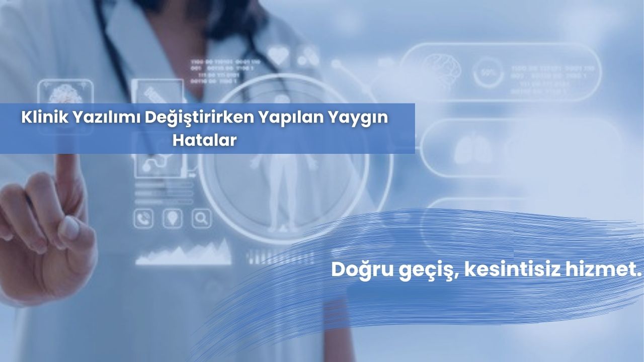 Klinik Yazılımı Değiştirirken Yapılan Yaygın Hatalar