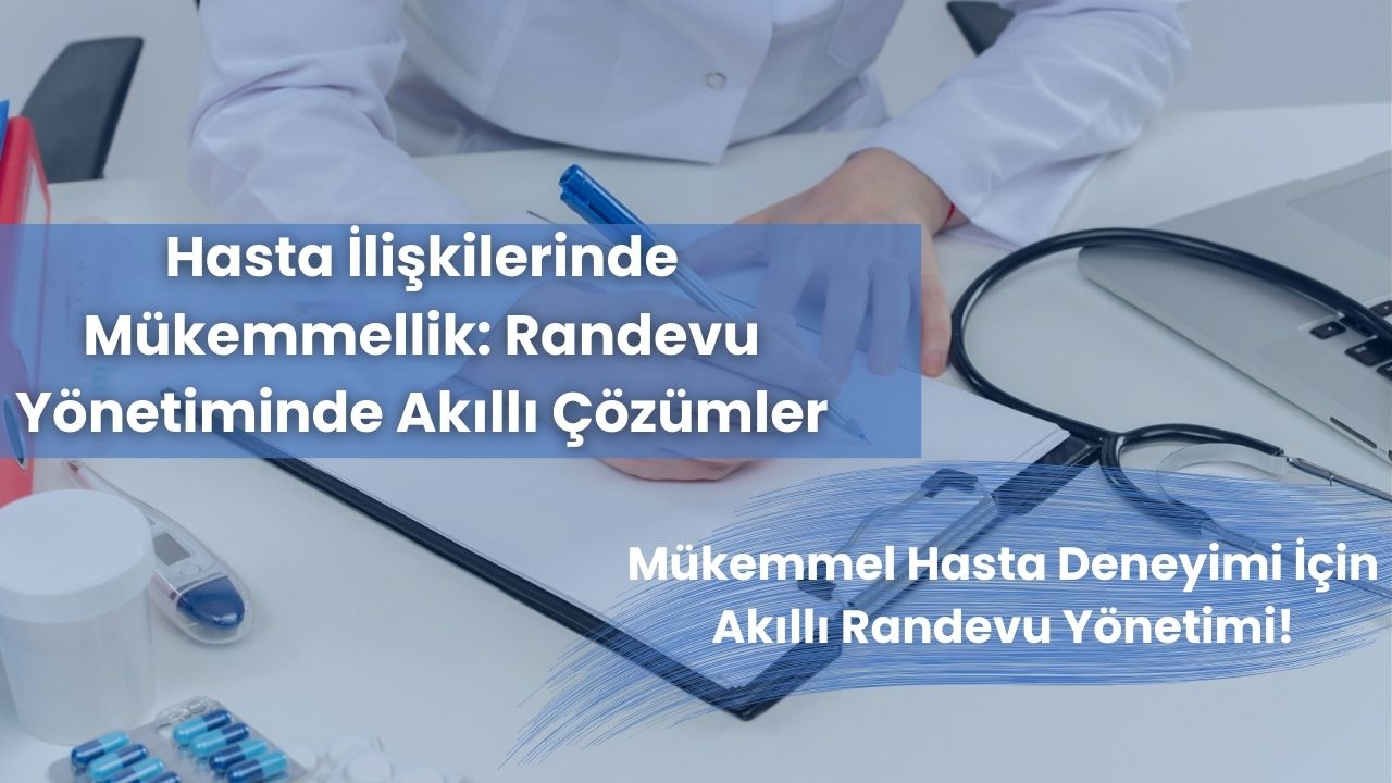 Hasta İlişkilerinde Mükemmellik: Randevu Yönetiminde Akıllı Çözümler