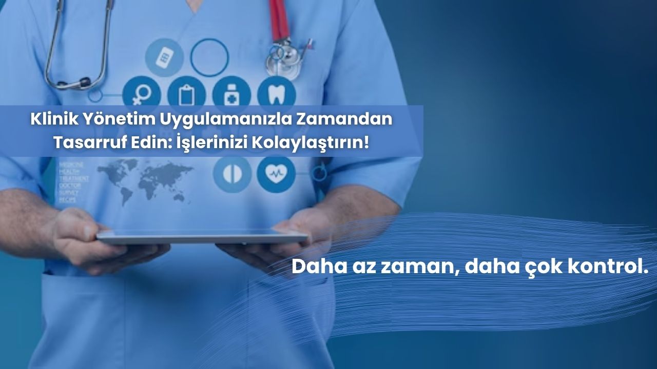 Klinik Yönetim Uygulamanızla Zamandan Tasarruf Edin
